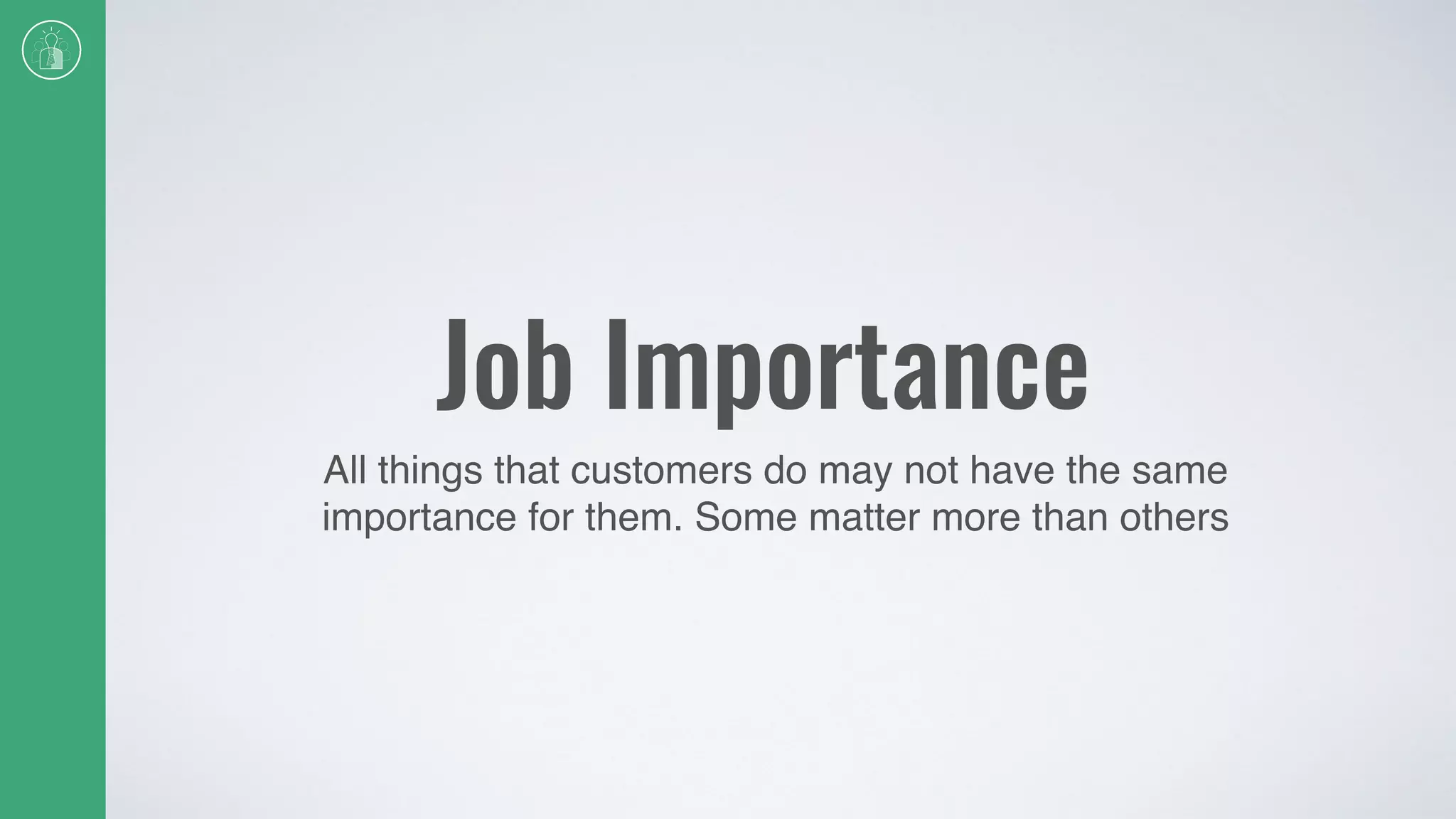 Job Importance
All things that customers do may not have the same
importance for them. Some matter more than others
 