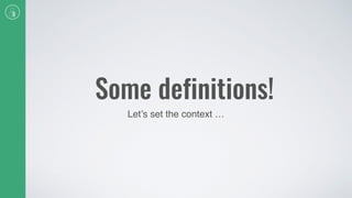 Some definitions!
Let’s set the context …
 