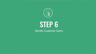STEP 6
Identify Customer Gains
 