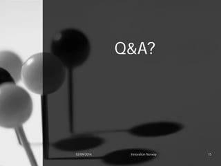 Q&A? 
02/09/2014 Innovation Norway 15 
