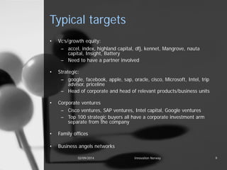 Typical targets 
• 
Vc’s/growth equity: 
– 
accel, index, highland capital, dfj, kennet, Mangrove, nauta capital, Insight,...