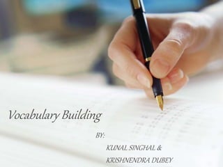 Vocabulary Building
BY:
KUNAL SINGHAL &
KRISHNENDRA DUBEY
 