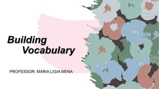 Building
Vocabulary
PROFESSOR: MARIA LIGIA MENA
 
