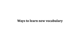 Ways to learn new vocabulary
 