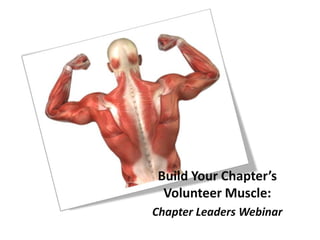 Build Your Chapter’s
Volunteer Muscle:
Chapter Leaders Webinar

 