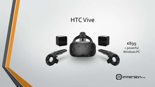 HTCVive
€899
+ powerful
Windows PC
 