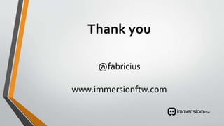 Thank you
@fabricius
www.immersionftw.com
 