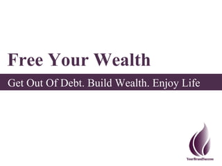 Free Your Wealth
Get Out Of Debt. Build Wealth. Enjoy Life
 