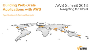 Ryan Shuttleworth, Technical Evangelist
Building Web-Scale
Applications with AWS
 