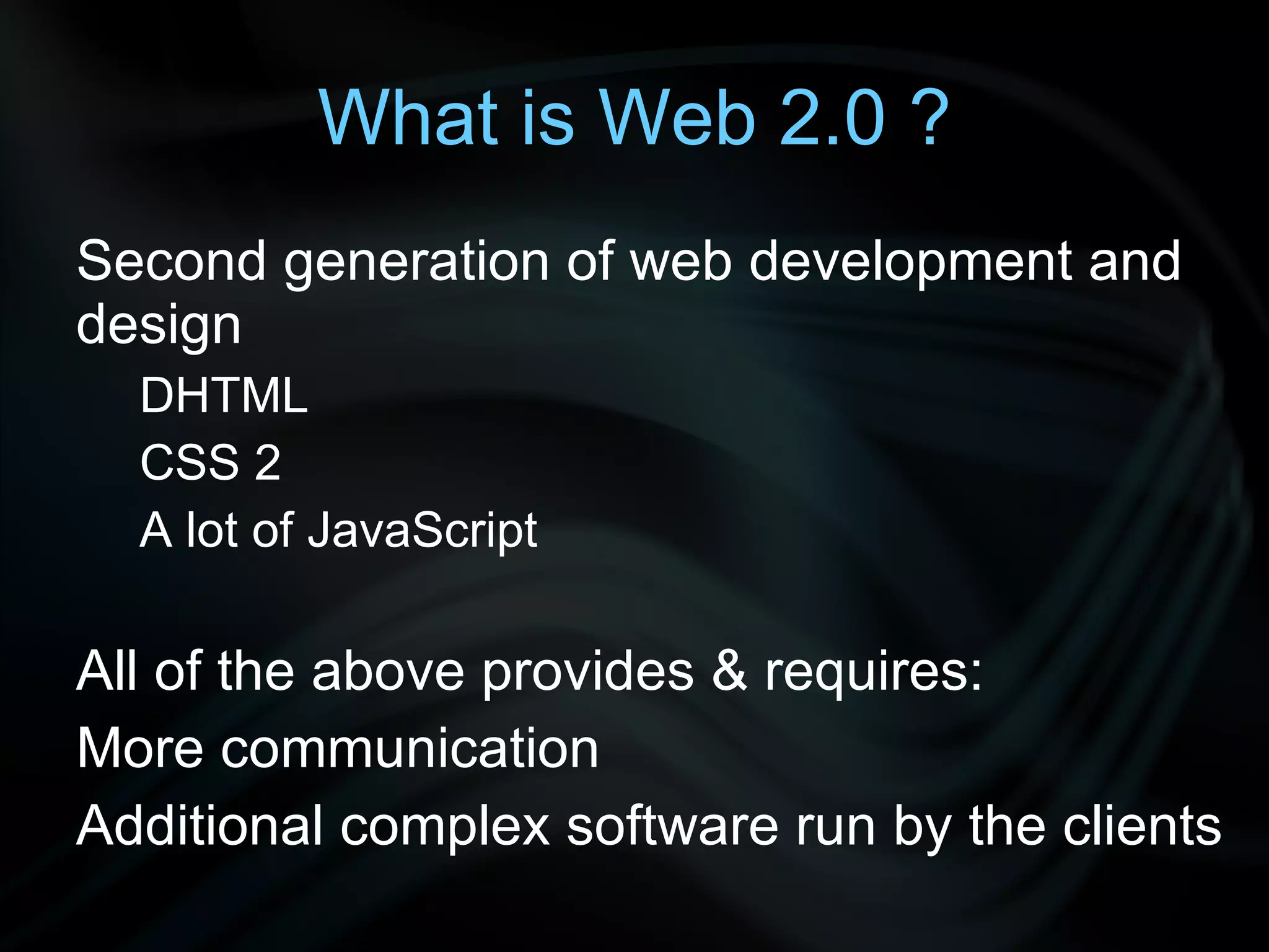 What is Web 2.0 ? Second generation of web development and design DHTML