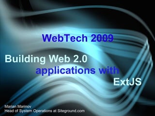 Building Web 2.0 applications with  ExtJS Marian Marinov Head of System Operations at Siteground.com WebTech 2009 
