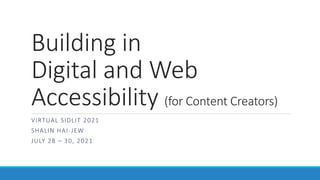 Building in
Digital and Web
Accessibility (for Content Creators)
VIRTUAL SIDLIT 2021
SHALIN HAI-JEW
JULY 28 – 30, 2021
 