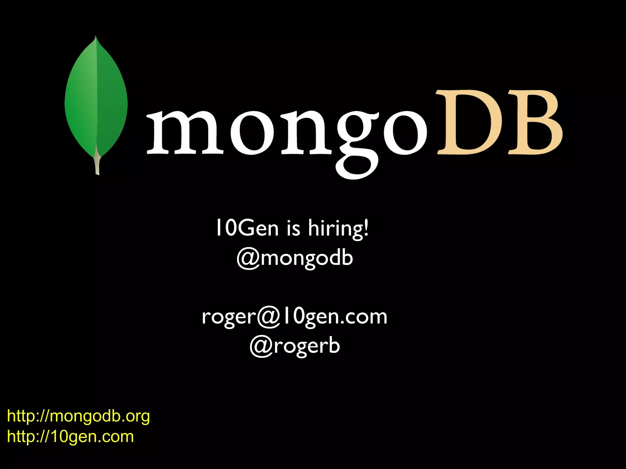 10Gen is hiring!
                       @mongodb

                     roger@10gen.com
                         @rogerb

http://mongodb.org
http://10gen.com
 