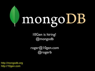 10Gen is hiring!
                       @mongodb

                     roger@10gen.com
                         @rogerb

http://mongodb.org
http://10gen.com
 