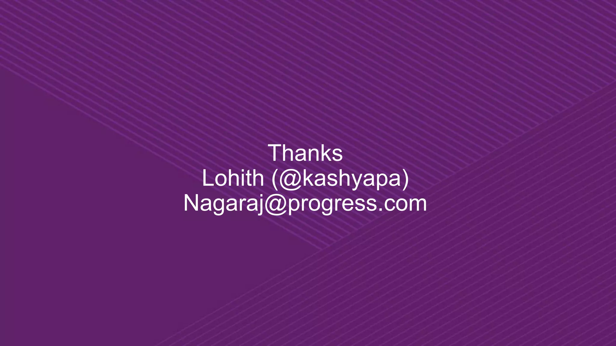 Thanks Lohith (@kashyapa) Nagaraj@progress.com 