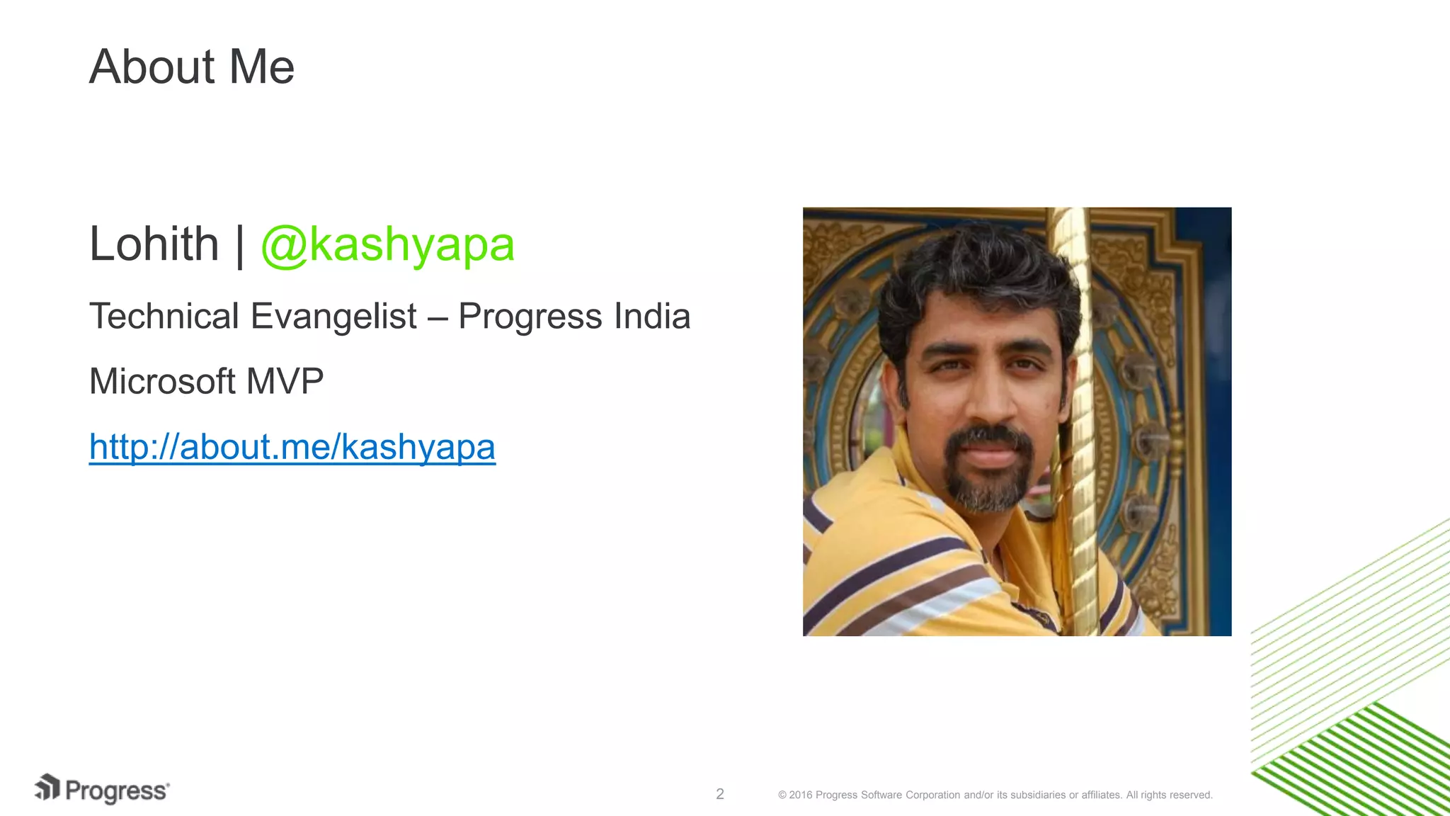 © 2016 Progress Software Corporation and/or its subsidiaries or affiliates. All rights reserved.2 About Me Lohith | @kashyapa Technical Evangelist – Progress India Microsoft MVP http://about.me/kashyapa 