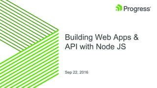 Building Web Apps &
API with Node JS
Sep 22, 2016
 