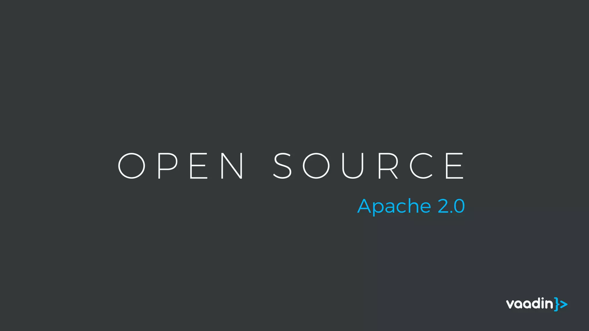 O P E N S O U R C E
Apache 2.0
 
