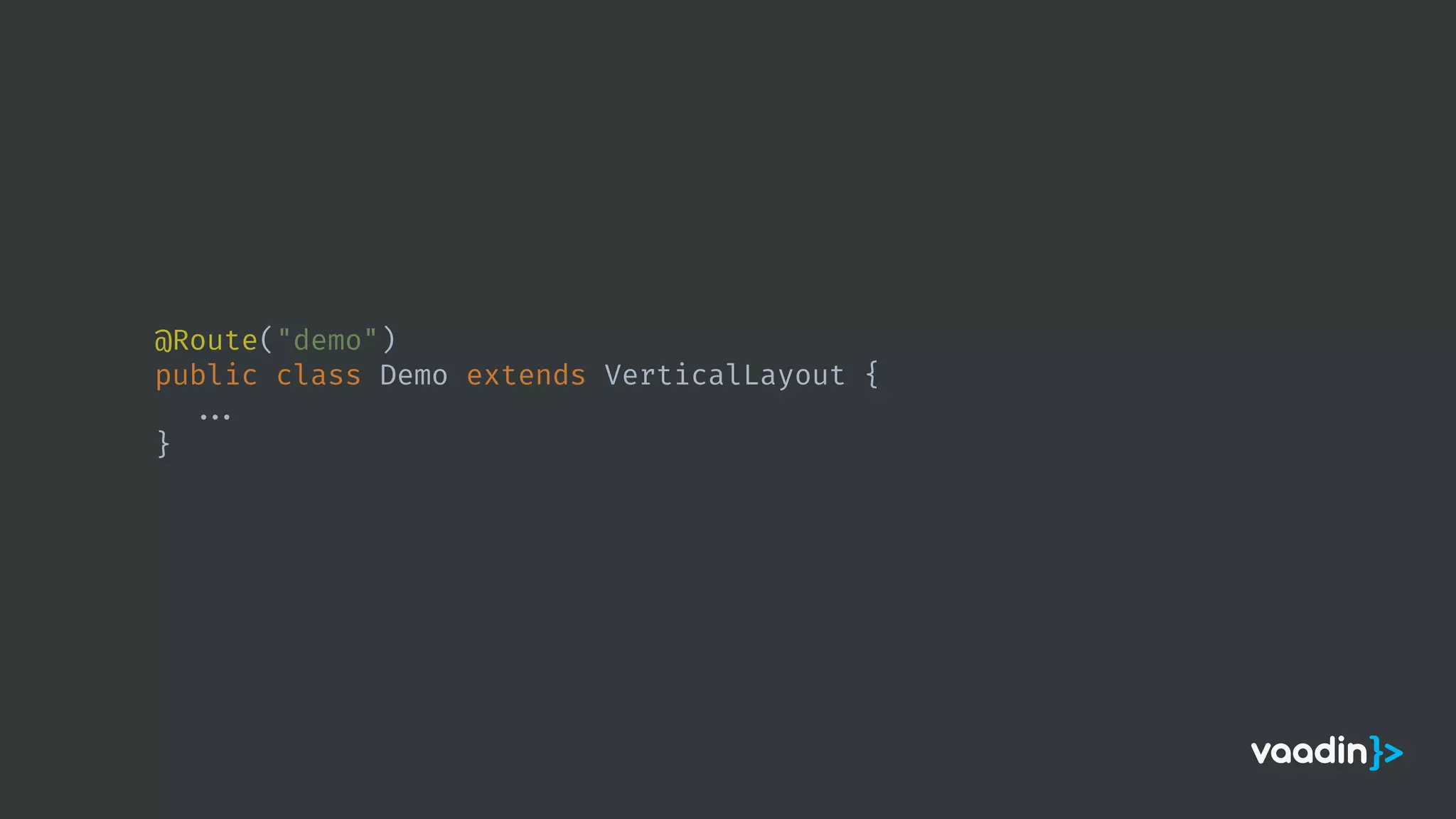 @Route("demo")
public class Demo extends VerticalLayout {
...
}
 