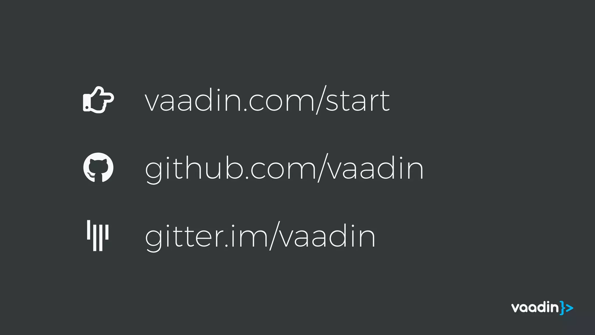vaadin.com/start
github.com/vaadin
gitter.im/vaadin
 