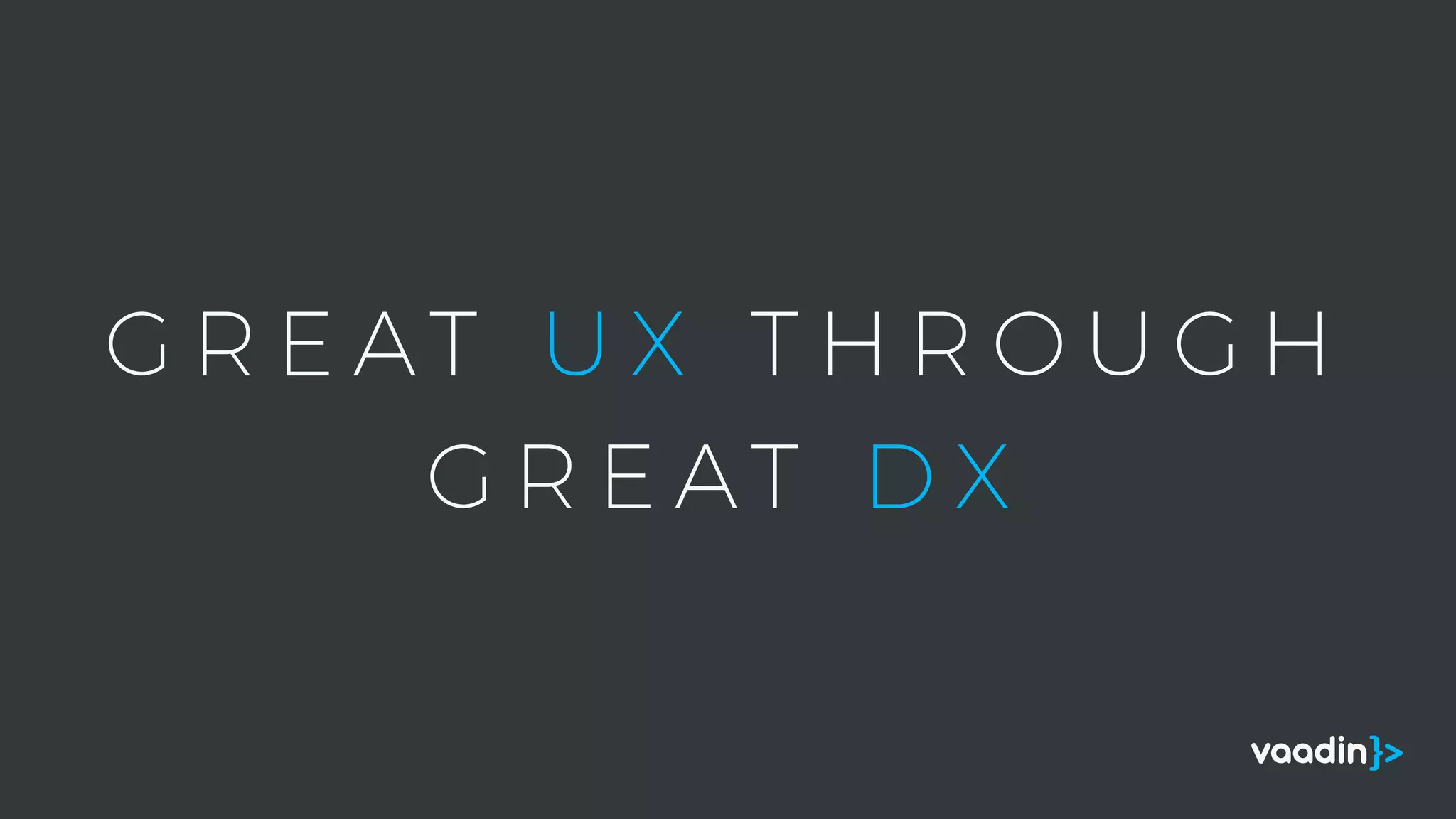 G R E AT U X T H R O U G H
G R E AT D X
 