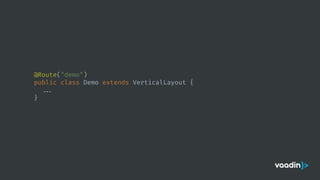 @Route("demo")
public class Demo extends VerticalLayout {
...
}
 
