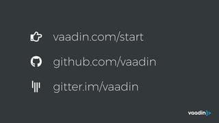 vaadin.com/start
github.com/vaadin
gitter.im/vaadin
 