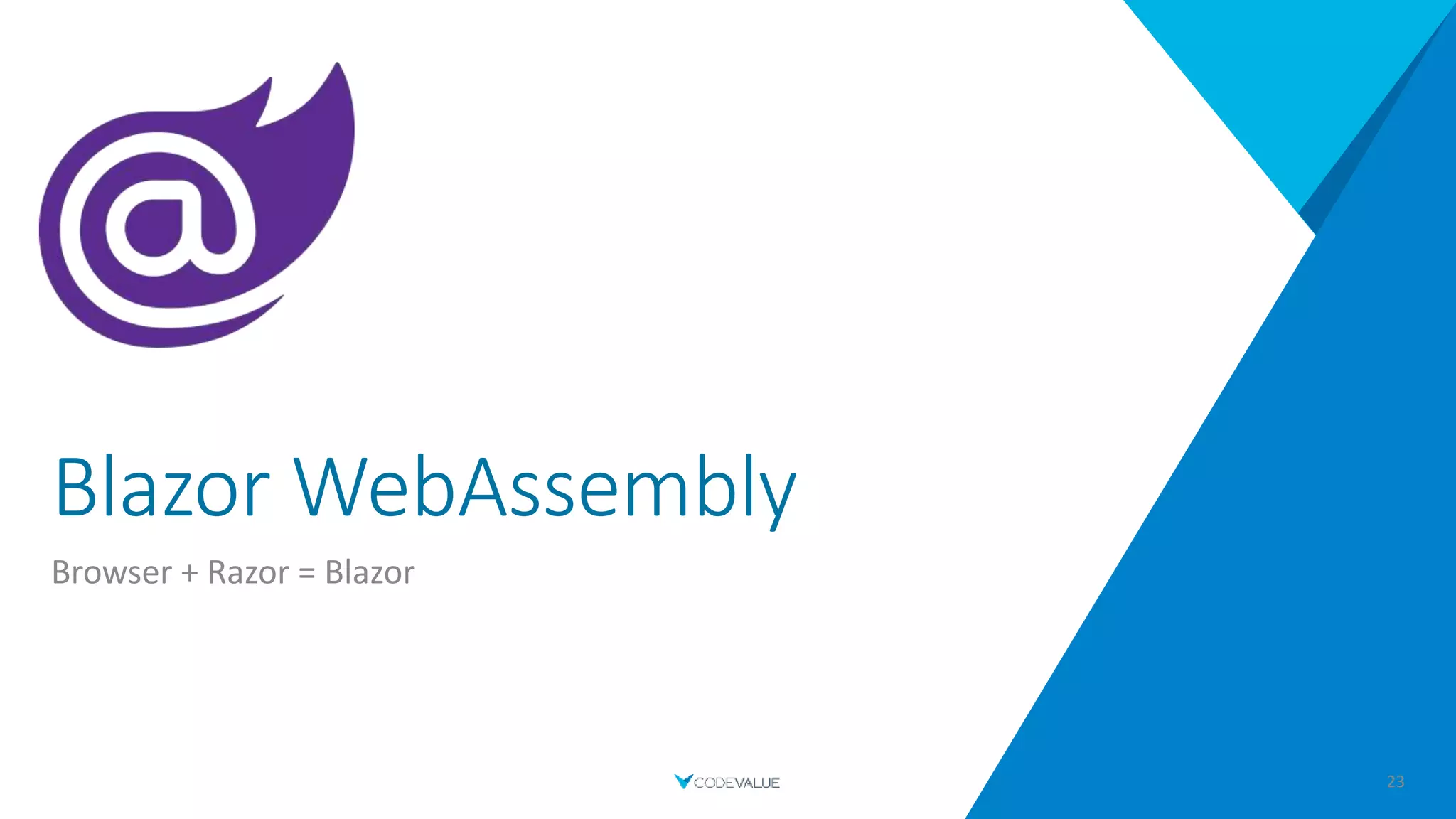Blazor WebAssembly
Browser + Razor = Blazor
23
 