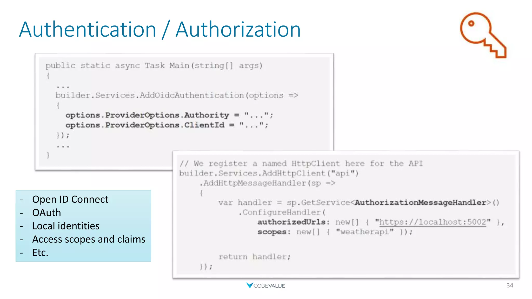 Authentication / Authorization
34
- Open ID Connect
- OAuth
- Local identities
- Access scopes and claims
- Etc.
 