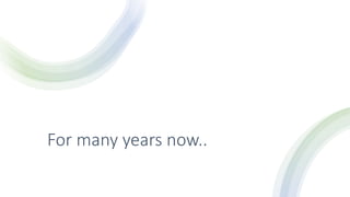 For many years now..
 