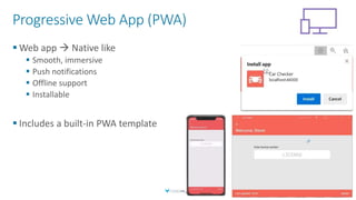 Progressive Web App (PWA)
 Web app  Native like
 Smooth, immersive
 Push notifications
 Offline support
 Installable
 Includes a built-in PWA template
39
 
