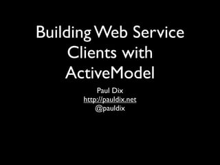 Building Web Service
     Clients with
    ActiveModel
          Paul Dix
      http://pauldix.net
          @pauldix
 