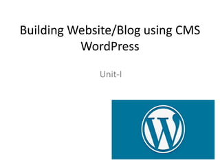 Building Website/Blog using CMS
WordPress
Unit-I
 