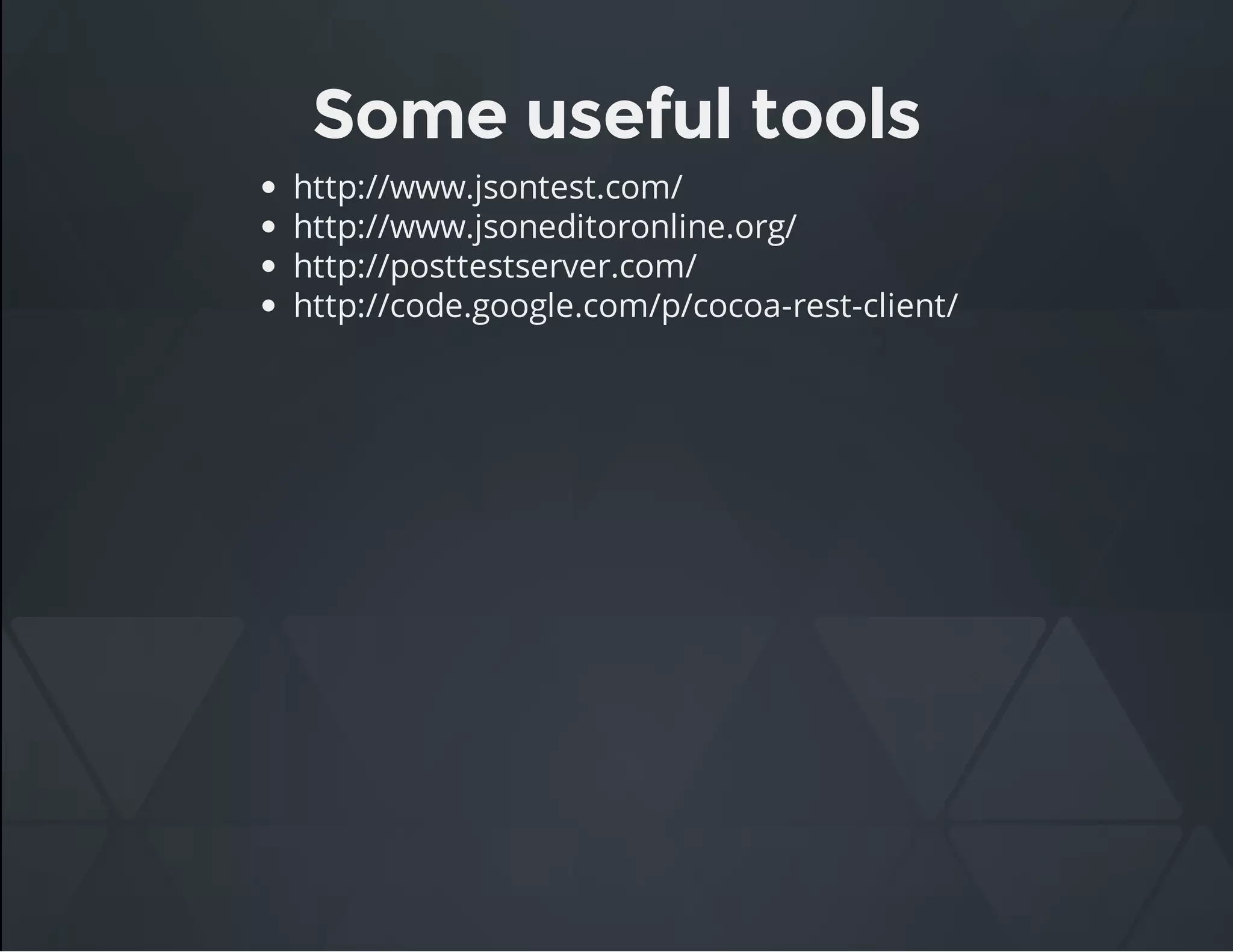 Some useful tools
http://www.jsontest.com/
http://www.jsoneditoronline.org/
http://posttestserver.com/
http://code.google.com/p/cocoa-rest-client/
 