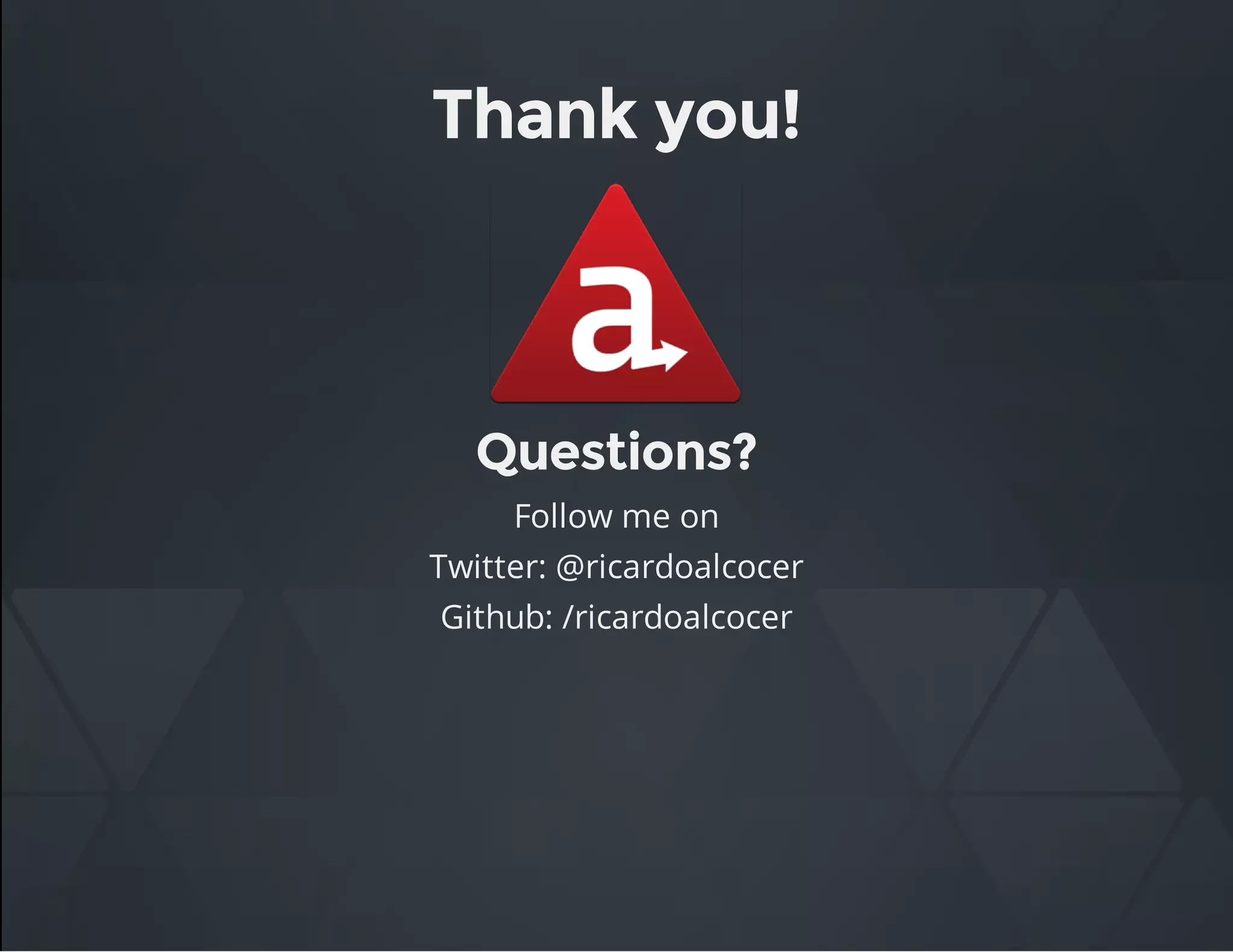 Thank you!
Questions?
Follow me on
Twitter: @ricardoalcocer
Github: /ricardoalcocer
 