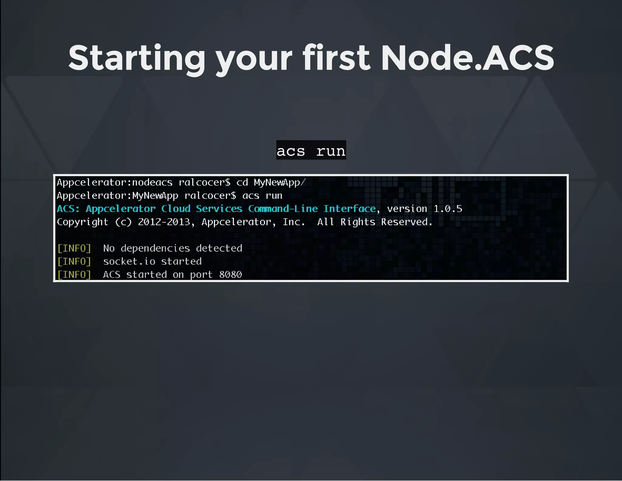 Starting your first Node.ACS
acs run
 