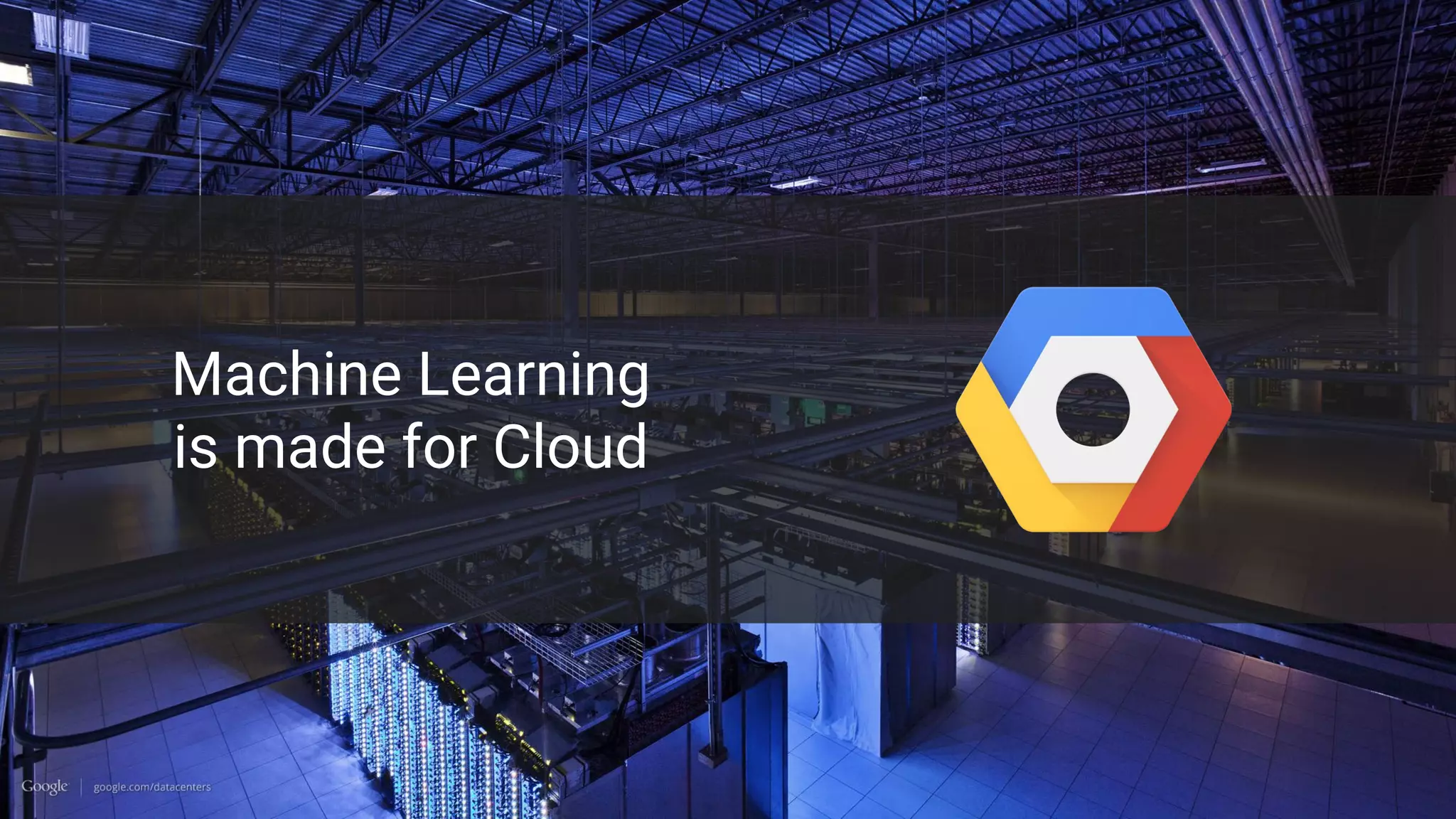 Machine Learning
is made for Cloud
 