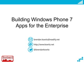 Building Windows Phone 7 Apps for the Enterprise brendan.kowitz@readify.net http://www.kowitz.net @brendankowitz 