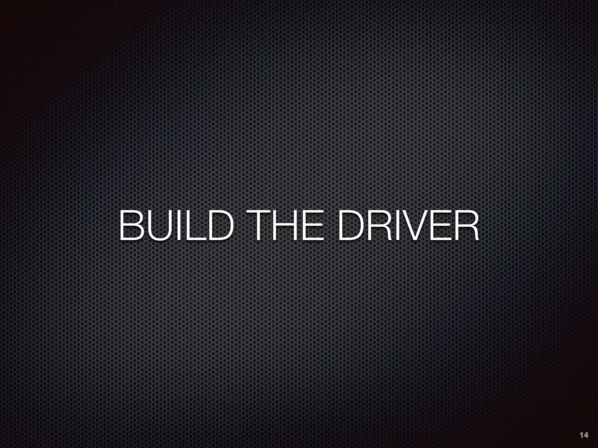 BUILD THE DRIVER
14
 
