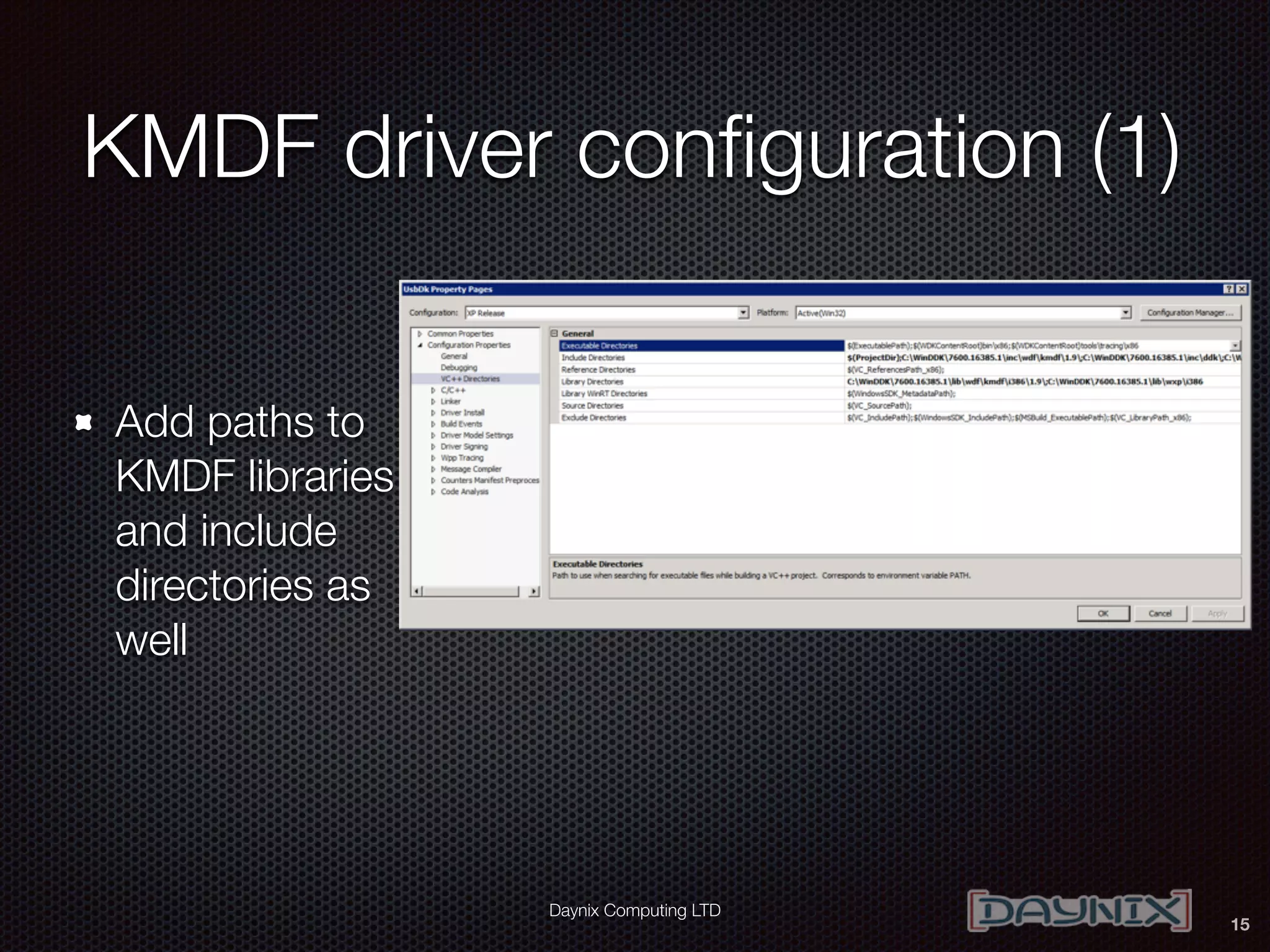Daynix Computing LTD
KMDF driver conﬁguration (1)
Add paths to
KMDF libraries
and include
directories as
well
15
 