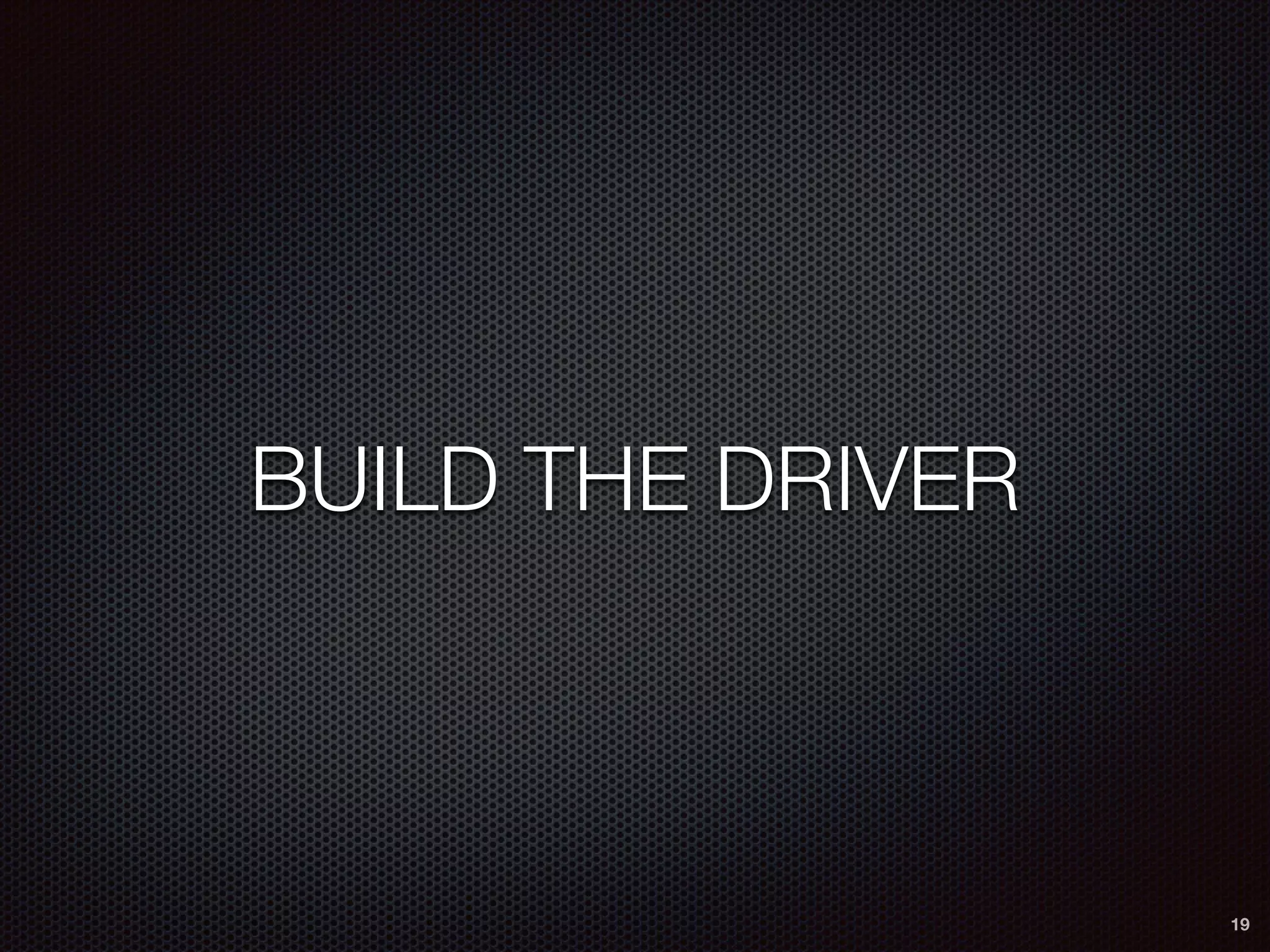 BUILD THE DRIVER
19
 