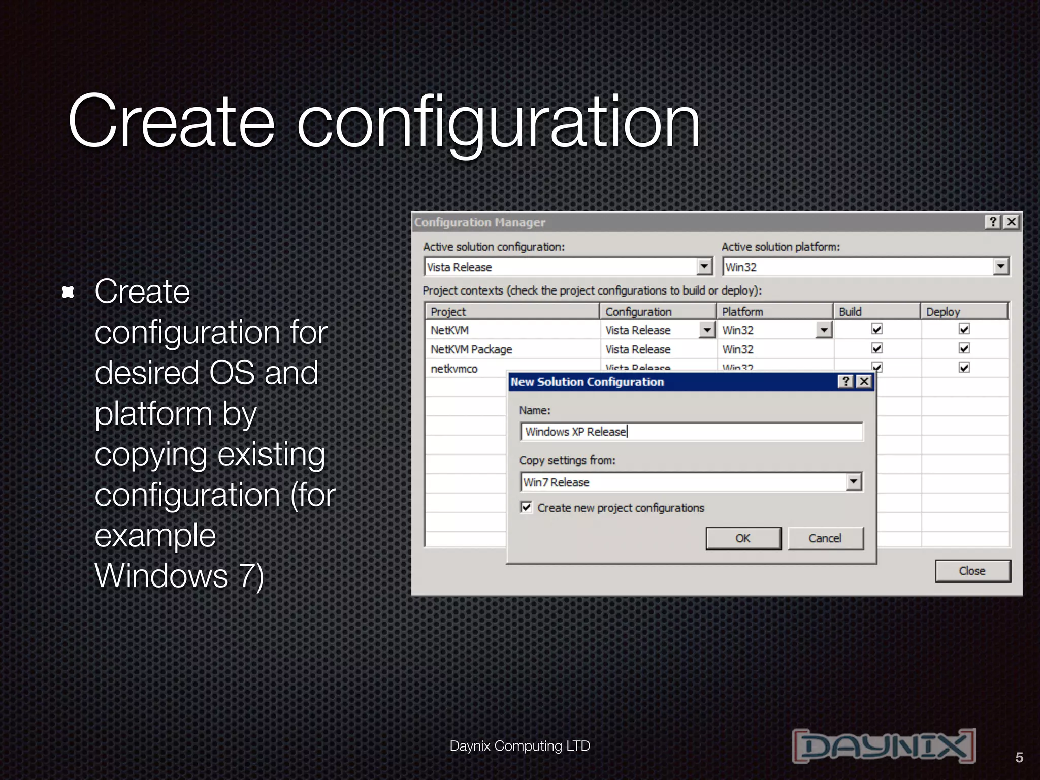Daynix Computing LTD
Create conﬁguration
Create
conﬁguration for
desired OS and
platform by
copying existing
conﬁguration (for
example
Windows 7)
5
 