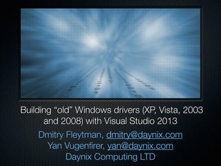  Building “old” Windows drivers (XP, Vista, 2003
and 2008) with Visual Studio 2013
Dmitry Fleytman, dmitry@daynix.com
Yan Vugenﬁrer, yan@daynix.com
Daynix Computing LTD
 
