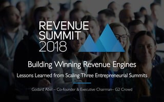 Godard Abel – Co-founder & Executive Chairman– G2 Crowd
Building Winning Revenue Engines
Lessons Learned from Scaling Three Entrepreneurial Summits
 