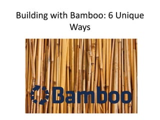 Building with Bamboo: 6 Unique
Ways
 