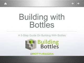 Building with
  Bottles
A 5-Step Guide On Building With Bottles
 