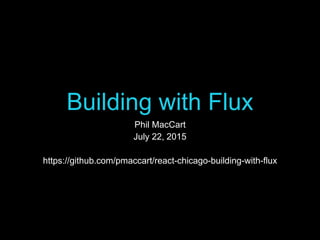 Building with Flux
Phil MacCart
July 22, 2015
https://github.com/pmaccart/react-chicago-building-with-flux
 