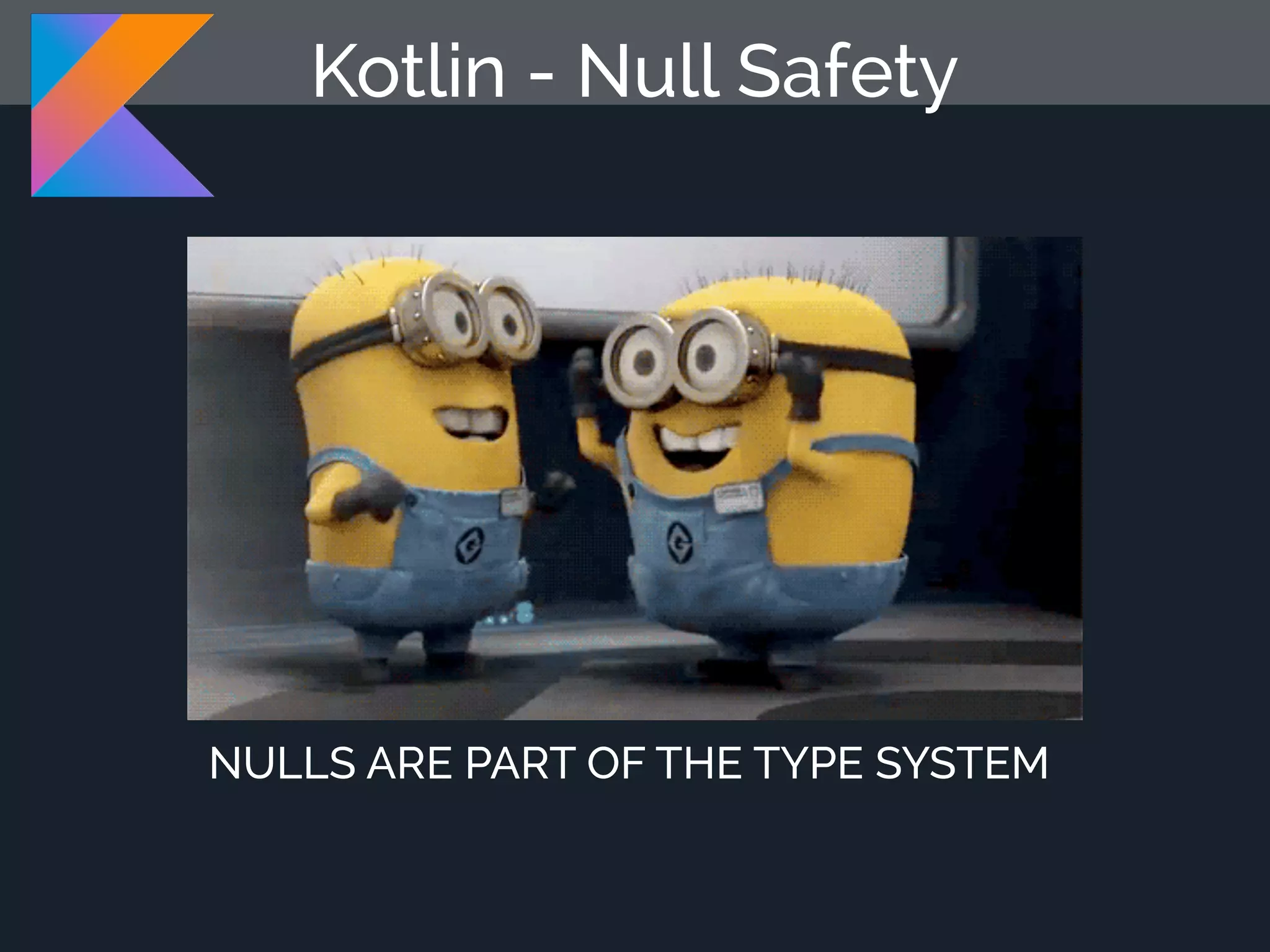 Kotlin - Null Safety NULLS ARE PART OF THE TYPE SYSTEM 