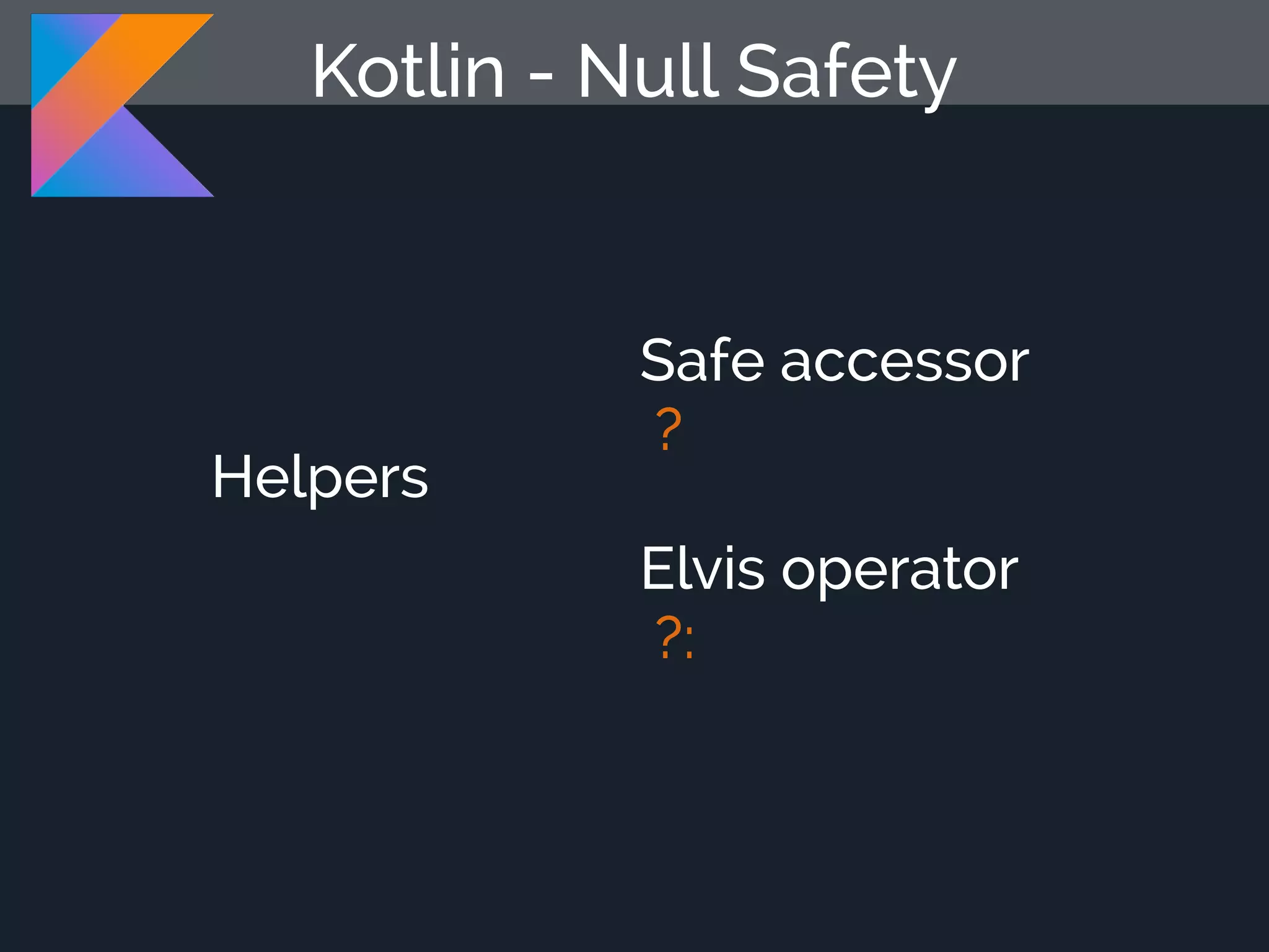 Kotlin - Null Safety Helpers Safe accessor  ? Elvis operator  ?: 