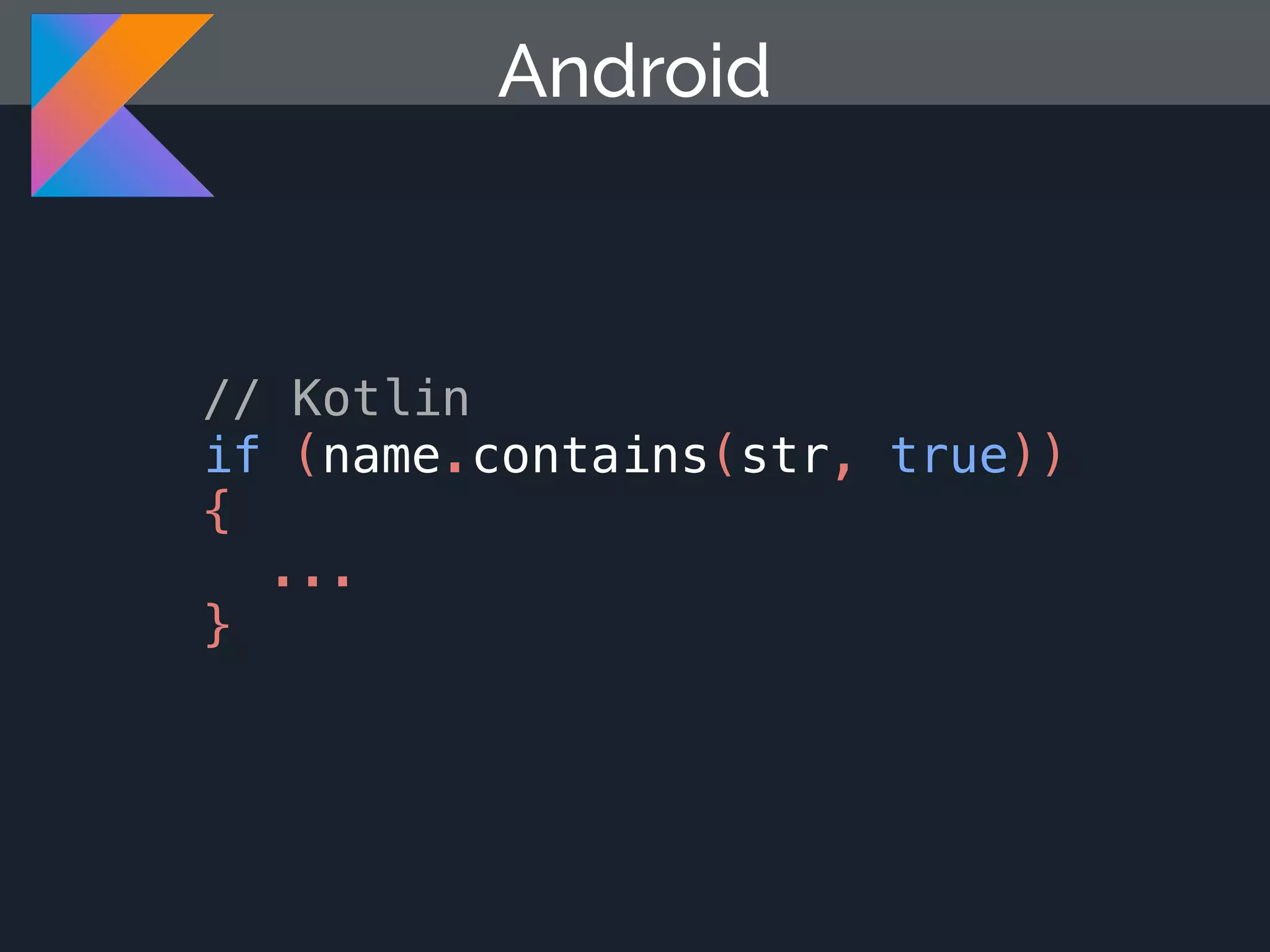 // Kotlin if (name.contains(str, true)) { ... } Android 
